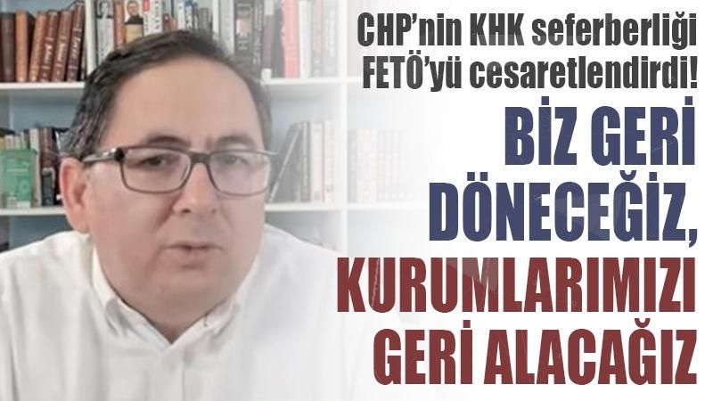 CHP'nin KHK seferberliği FETÖ'yü cesaretlendirdi: Biz geri döneceğiz
