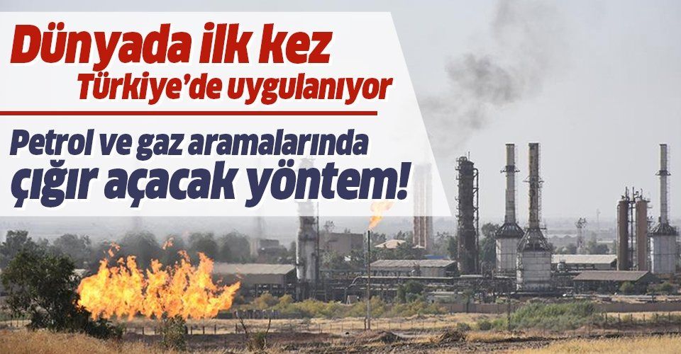 Dünyada ilk kez Türkiye'de uygulanıyor! Petrol ve gaz aramacılığında çığır açacak yöntem