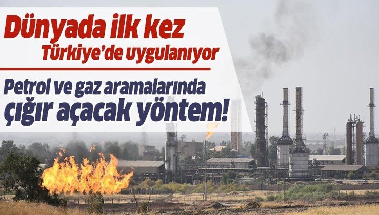 Dünyada ilk kez Türkiye'de uygulanıyor! Petrol ve gaz aramacılığında çığır açacak yöntem