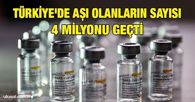 Türkiye'de aşı olanların sayısı 4 milyonu geçti