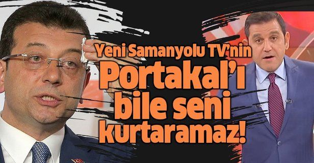 "İmamoğlu'nu Yeni Samanyolu TV'nin Portakal'ı bile kurtaramaz".