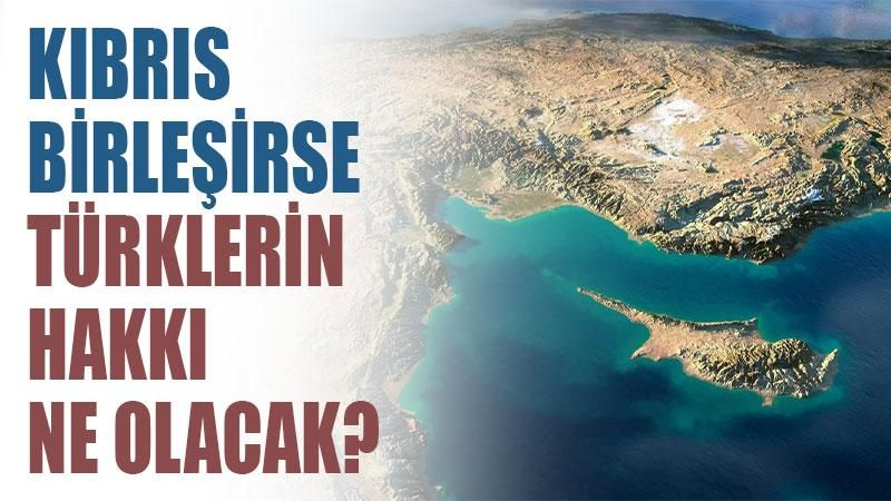 Kıbrıs birleşirse Türklerin hakkı ne olacak?