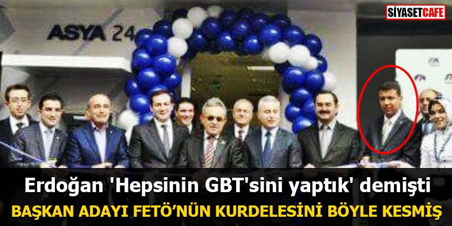 Erdoğan 'Hepsinin GBT'sini yaptık' demişti Başkan adayı FETÖ'nün kurdelesini böyle kesmiş
