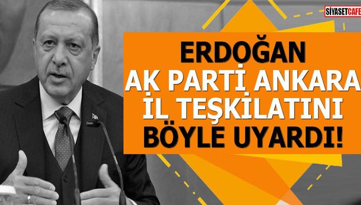 Erdoğan AK Parti Ankara İl Teşkilatını böyle uyardı