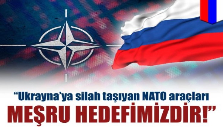Rusya: Ukrayna'ya silah taşıyan NATO araçları meşru hedefimizdir