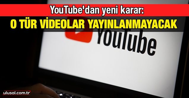 YouTube'dan yeni karar: O tür videolar yayınlanmayacak