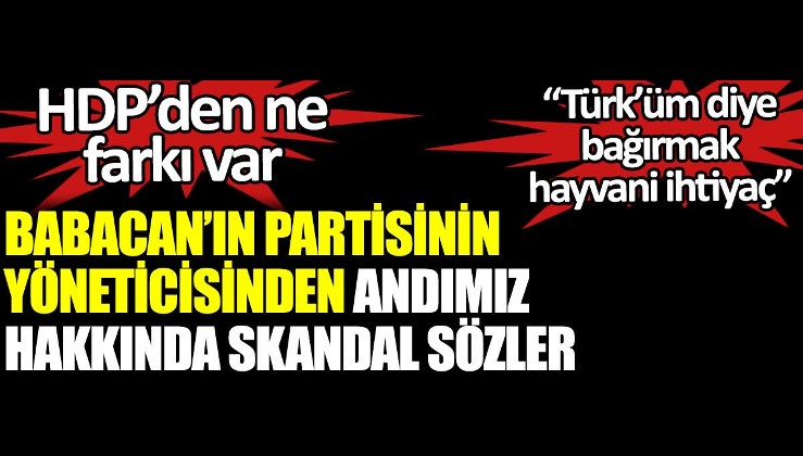 Ali Babacan'ın partisinin yöneticisinden Andımız hakkında skandal sözler. Türk’üm diye bağırmak hayvani ihtiyaç. HDP’den ne farkı var