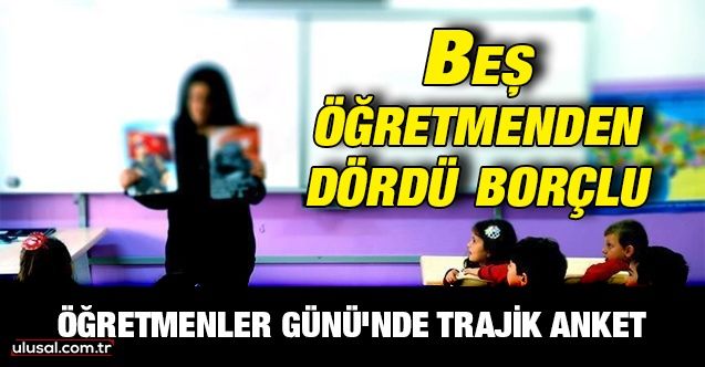 Öğretmenler Günü'nde trajik anket: Beş öğretmenden dördü borçlu