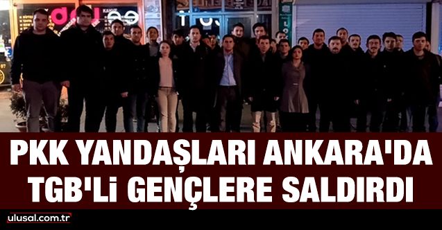 PKK yandaşları Ankara'da TGB'li gençlere saldırdı