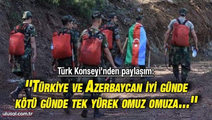 Türk Konseyi'nden Türkiye paylaşımı: ''Türkiye ve Azerbaycan iyi günde, kötü günde tek yürek, omuz omuza''