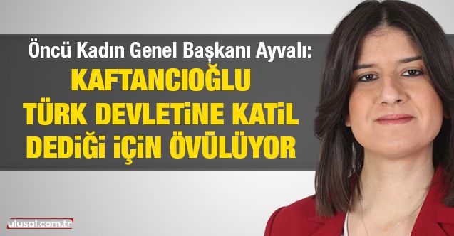 Kaftancıoğlu Türk devletine katil dediği için övülüyor