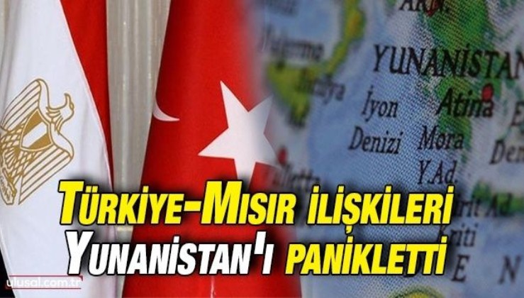 Türkiye Mısır ilişkileri Yunanistan'ı panikletti