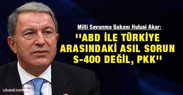''ABD ile Türkiye arasındaki asıl sorun S400 değil, PKK''