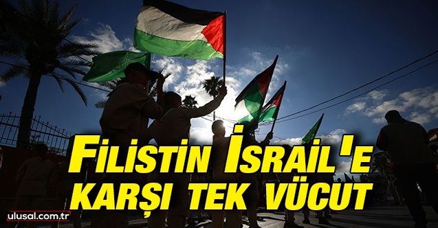 Filistin İsrail'e karşı tek vücut oldu