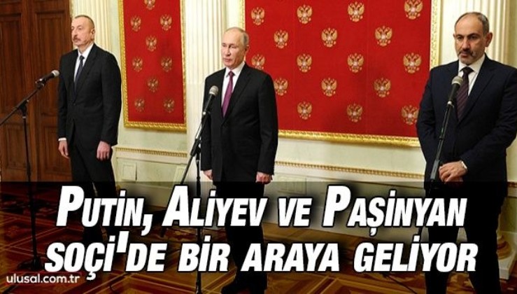 Soçi'de kritik zirve: Putin, Aliyev ve Paşinyan bir araya geliyor