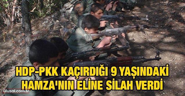PKK'nın hedefindeki çocuklar: HDPPKK kaçırdığı 9 yaşındaki Hamza'nın eline silah verdi