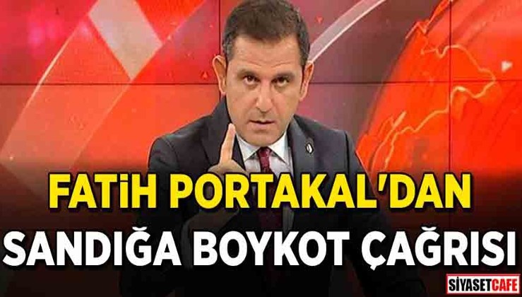Fatih Portakal'dan sandığa boykot çağrısı