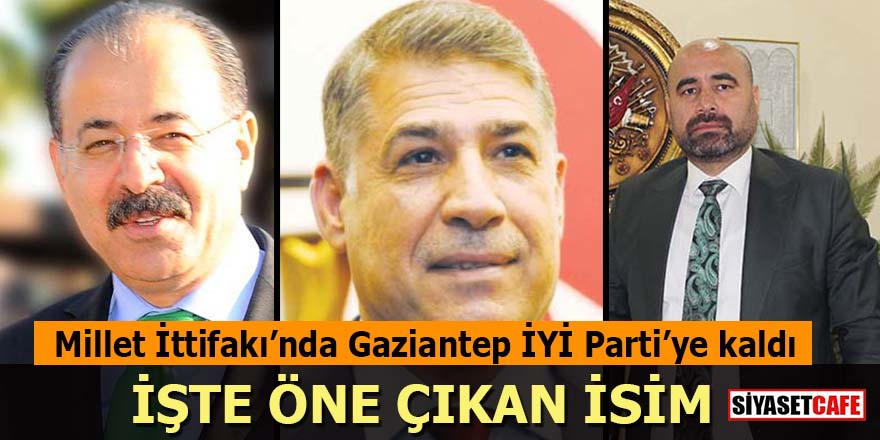 Millet İttifakında Gaziantep’de İYİ Parti’ye kaldı: İşte öne çıkan isim
