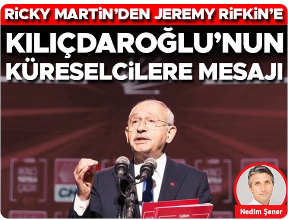Ricky Martin’den Jeremy Rifkin’e; Kılıçdaroğlu’nun küreselcilere mesajı