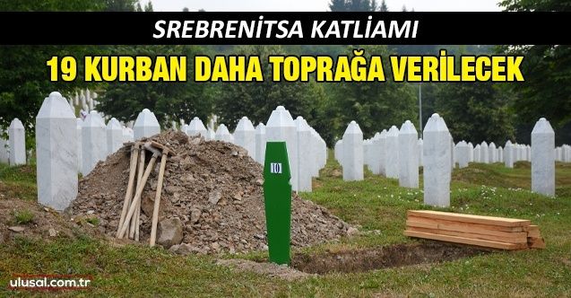 Srebrenitsa katliamının 19 kurbanı daha bugün toprağa verilecek