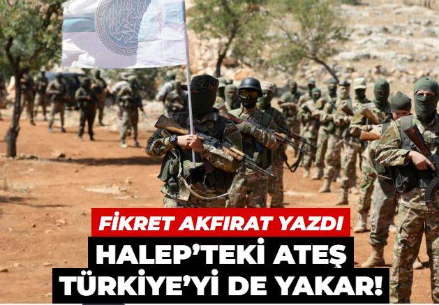 Halep’teki ateş Türkiye’yi de yakar!