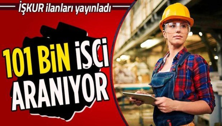İŞKUR ilanları yayınladı: 101 bin işçi aranıyor
