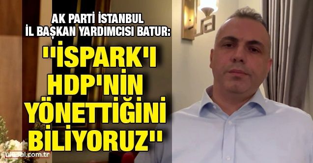 ''İSPARK'ı HDP'nin yönettiğini biliyoruz''