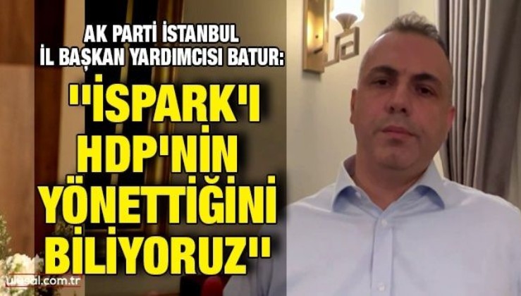''İSPARK'ı HDP'nin yönettiğini biliyoruz''