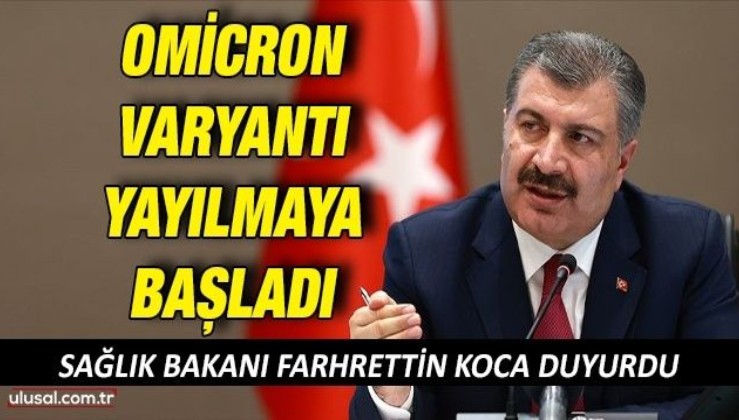 Sağlık Bakanı Farhrettin Koca duyurdu: Omicron Varyantı yayılmaya başladı