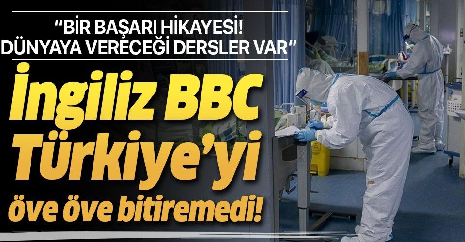 İngiliz yayın kuruluşu BBC, Türkiye'nin Kovid19'la mücadeledeki başarısını öve öve bitiremedi