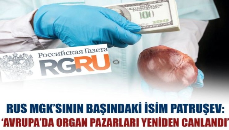 Rus MGK’sının başındaki isim Patruşev: ‘Avrupa’da organ pazarları yeniden canlandı’
