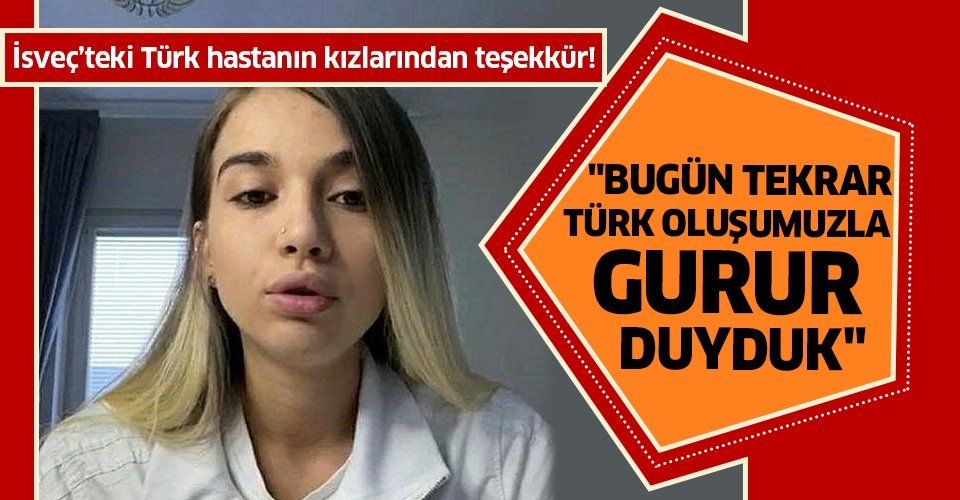 İsveç'teki Türk hasta Emrullah Gülüşken'in kızları: Bugün tekrar Türk oluşumuzla gurur duyduk
