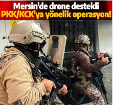 Mersin'de drone destekli PKK/KCK'ya yönelik operasyon!