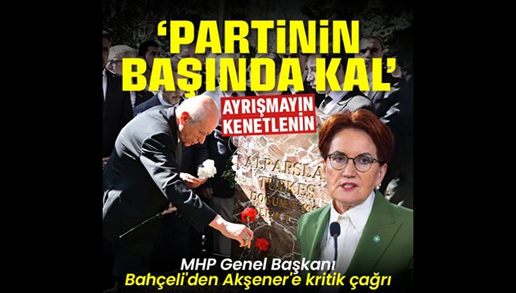 MHP Genel Başkanı Bahçeli'den Akşener'e kritik çağrı: Partinin başında kal