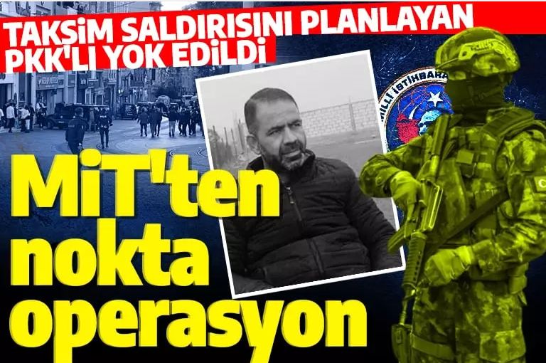 MİT'ten nokta operasyon! Taksim saldırısını planlayan PKK'lı etkisiz hale getirildi