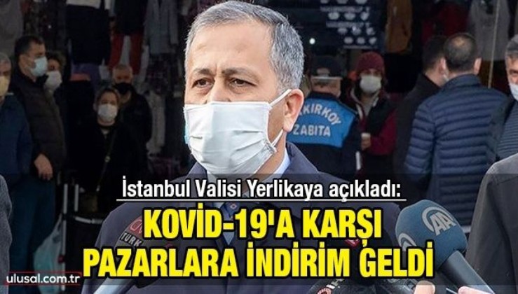 İstanbul Valisi Yerlikaya açıkladı: Kovid-19'a karşı pazarlara indirim geldi