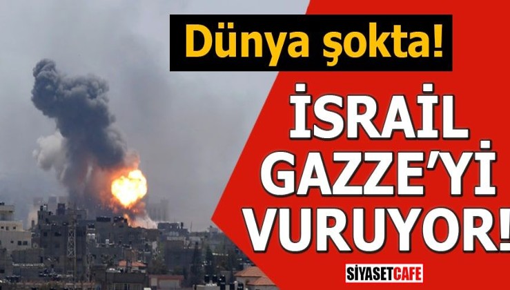 Dünya şokta! İsrail Gazze'yi vuruyor