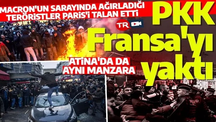 PKK yandaşları Paris ve Atina'yı ateşe verdi: Çatışmalar ülke geneline yayılıyor