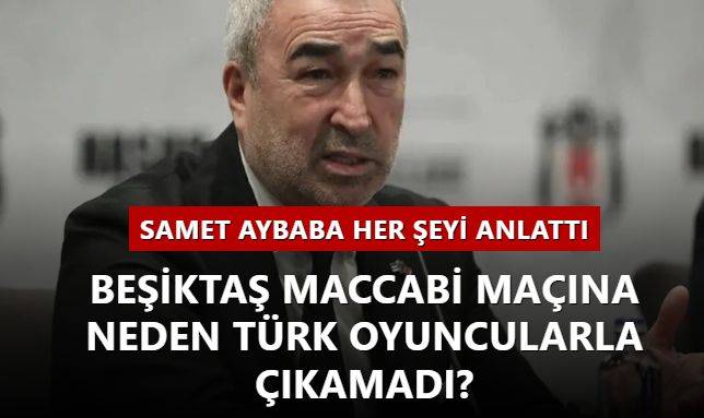 Samet Aybaba her şeyi anlattı! Beşiktaş Maccabi maçına neden Türk oyuncularla çıkamadı?