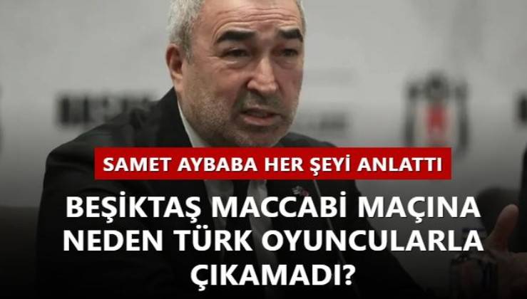Samet Aybaba her şeyi anlattı! Beşiktaş Maccabi maçına neden Türk oyuncularla çıkamadı?