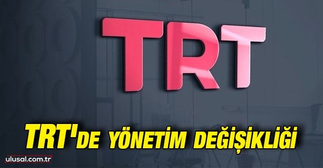 TRT'de yönetim değişikliği