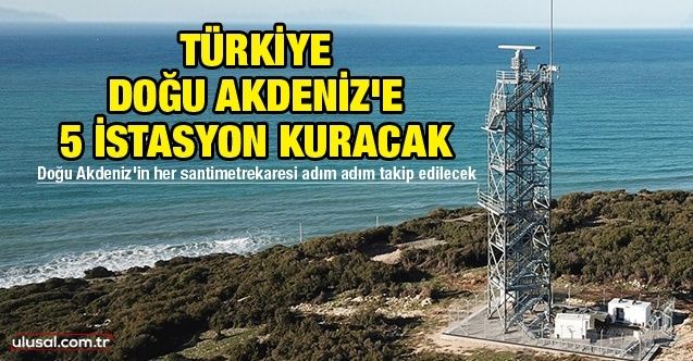 Türkiye Doğu Akdeniz'e 5 istasyon kuracak