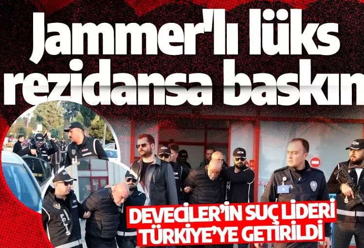 Jammer’lı lüks rezidansa baskın: Deveciler’in suç lideri Türkiye’ye getirildi