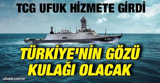 Yerli ve milli istihbarat gemisi TCG Ufuk hizmete girdi: Türkiye'nin gözü kulağı olacak
