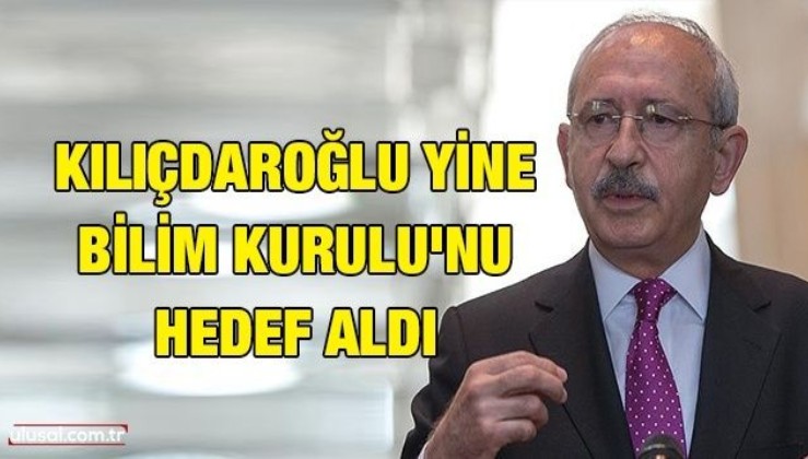 Kılıçdaroğlu yine Bilim Kurulu'nu hedef aldı