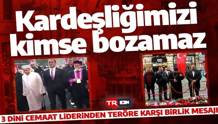 Taksim'deki terör saldırısı sonrası 3 dini liderden birlik mesajı! 'İstiklal bizim'
