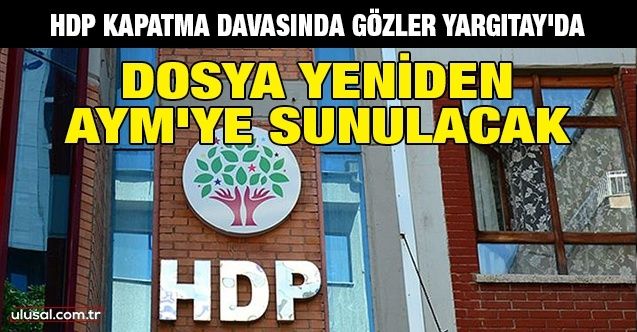 HDP kapatma davasında gözler Yargıtay'da: Dosya yeniden AYM'ye sunulacak