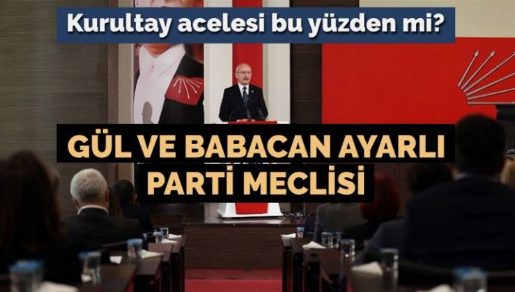 Kurultay acelesi bunun için mi? CHP’de ‘Gül ve Babacan ayarlı’ Parti Meclisi iddiası