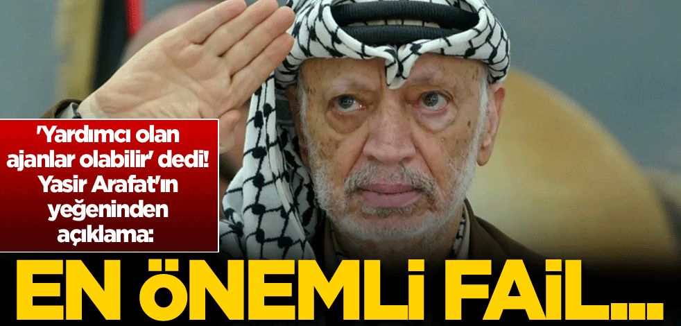 'Yardımcı olan ajanlar olabilir' dedi! Yasir Arafat'ın yeğeninden açıklama: En önemli fail...