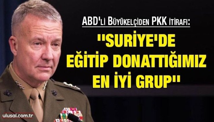 ABD'li Büyükelçiden PKK itirafı: ''Suriye'de eğitip donattığımız en iyi grup''
